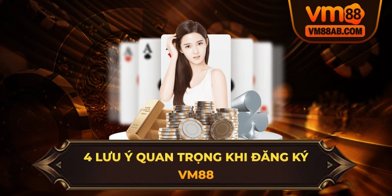 4 Lưu Ý Quan Trọng Khi Đăng Ký VM88