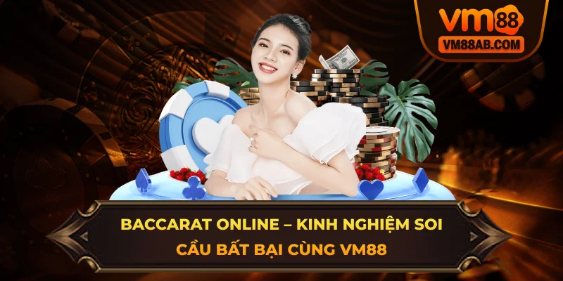 Baccarat Online – Kinh Nghiệm Soi Cầu Bất Bại Cùng VM88