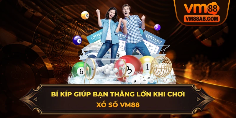 Bí Kíp Giúp Bạn Thắng Lớn Khi Chơi Xổ Số VM88