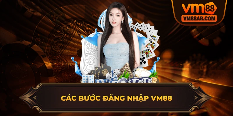 Các Bước Đăng Nhập VM88