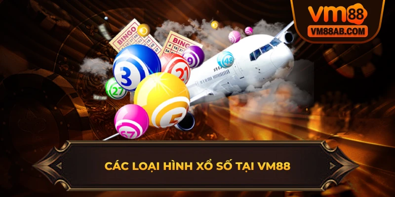 Các Loại Hình Xổ Số Tại VM88