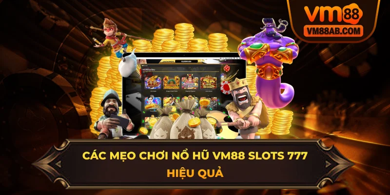 Các Mẹo Chơi Nổ Hũ VM88 Slots 777 Hiệu Quả