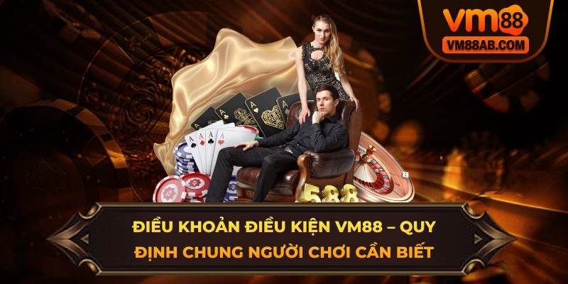 Các Nội Dung Chính Của Điều Khoản Điều Kiện VM88