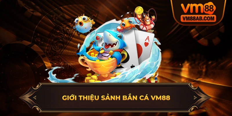 Giới Thiệu Sảnh Bắn Cá VM88
