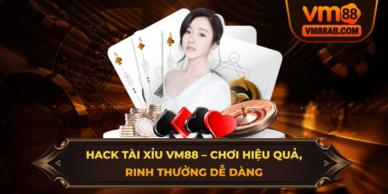 Hack Tài Xỉu VM88 – Chơi Hiệu Quả, Rinh Thưởng Dễ Dàng
