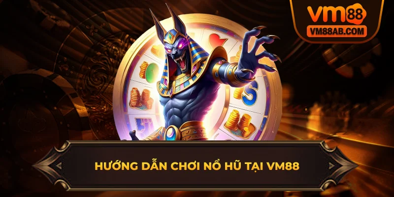Hướng Dẫn Chơi Nổ Hũ Tại VM88