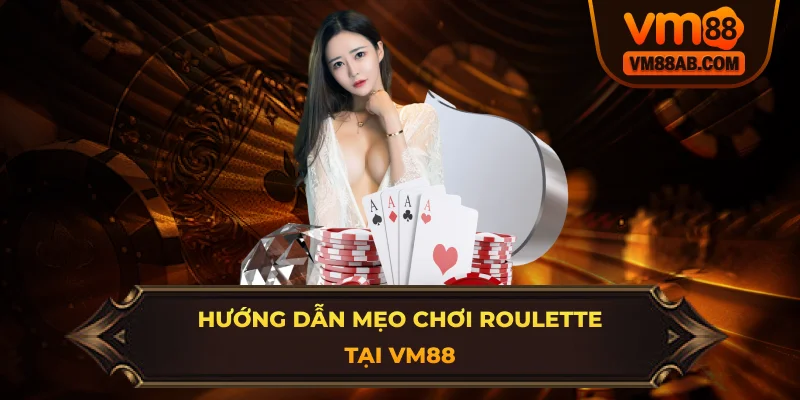 Hướng Dẫn Mẹo Chơi Roulette Tại VM88