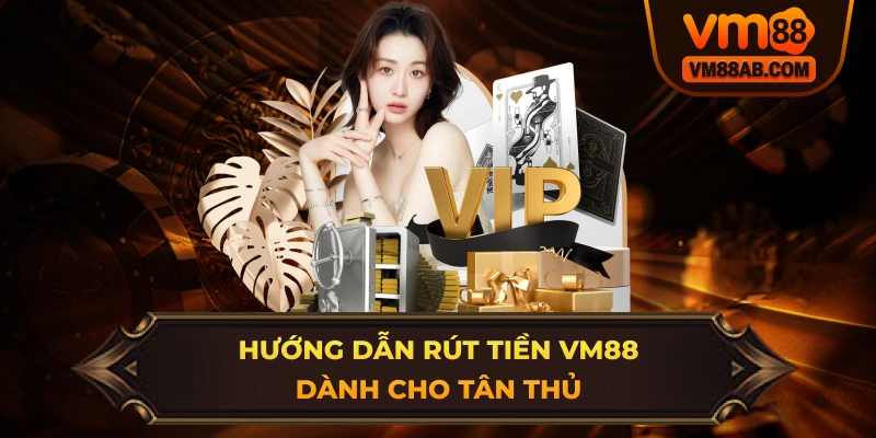 Hướng Dẫn Rút Tiền VM88 Dành Cho Tân Thủ