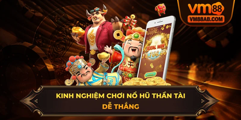 Kinh nghiệm chơi nổ hũ Thần Tài VM88 dễ thắng