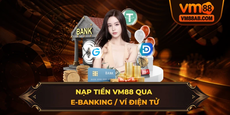 Nạp Tiền VM88 Qua E-Banking / Ví Điện Tử