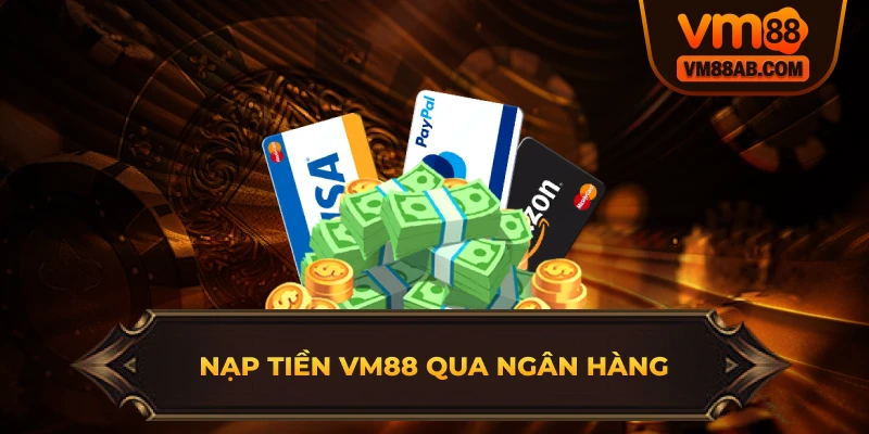 Nạp Tiền VM88 Qua Ngân Hàng