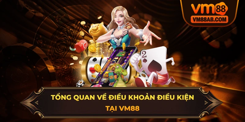 Tổng Quan Về Điều Khoản Điều Kiện Tại VM88