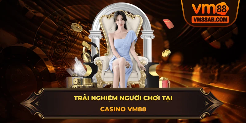 Trải Nghiệm Người Chơi Tại Casino VM88