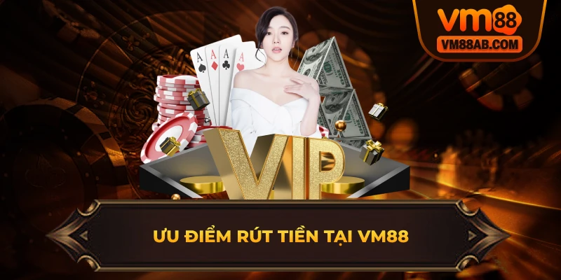 Những Ưu Điểm Của Rút Tiền VM88
