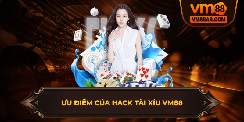 Ưu điểm của Hack Tài Xỉu VM88